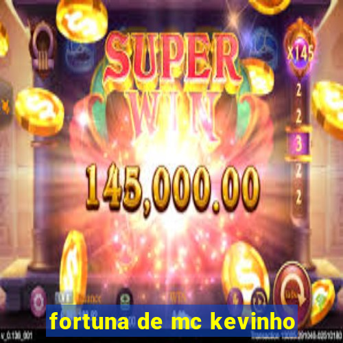 fortuna de mc kevinho